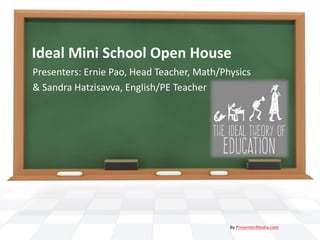 Ideal Mini School Open House
Presenters: Ernie Pao, Head Teacher, Math/Physics
& Sandra Hatzisavva, English/PE Teacher
By PresenterMedia.com
 
