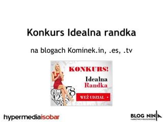 Konkurs Idealna randka
na blogach Kominek.in, .es, .tv
 