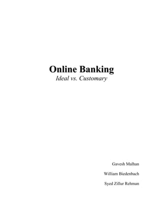 Online Banking
 Ideal vs. Customary




                       Gavesh Malhan

                  William Biedenbach

                   Syed Zillur Rehman
 