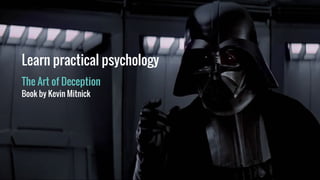 Learn practical psychology
The Art of Deception
Book by Kevin Mitnick
 
