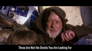 These Are Not the Droids You Are Looking For
 