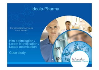Idealp-Pharma




Hits optimisation /
Leads identification /
Leads optimisation
Case study
 