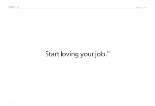 March 24, 2016
Start loving your job.™
STARTUP
 