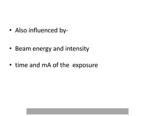 • Also influenced by-
• Beam energy and intensity
• time and mA of the exposure
 