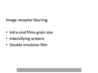 Image receptor blurring
• Intra-oral films-grain size
• Intensifying screens
• Double emulsion film
 