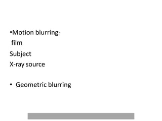 •Motion blurring-
film
Subject
X-ray source
• Geometric blurring
 