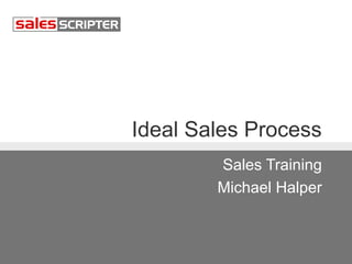 Ideal Sales Process
Sales Training
Michael Halper

 