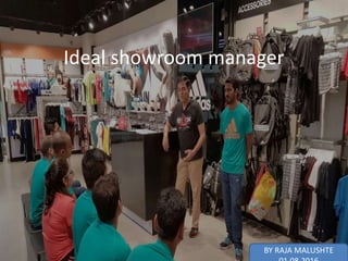 Ideal showroom manager
BY RAJA MALUSHTE
 