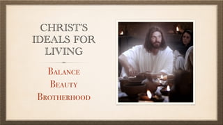 CHRIST’S
IDEALS FOR
LIVING
Balance
Beauty
Brotherhood
 