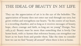 THE IDEAL OF BEAUTY IN MY LIFE
They say the appreciation of art is in the eye of the beholder. The
appreciation of beauty ...
