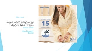 #Be Ideal
‫نن‬ ‫التي‬ ‫واإلقتراحات‬ ‫األرشادات‬ ‫بعض‬ ‫إليك‬‫صح‬
‫آال‬ ‫حتى‬ ‫أو‬ ‫مئات‬ ‫توفير‬ ‫وبالتالي‬ ‫باتباعها‬‫ف‬
‫الواحد‬ ‫الشهر‬ ‫في‬ ‫الماء‬ ‫من‬ ‫الجالونات‬.
#‫ايديال‬_‫ستاندرد‬
#Ideal_Standard
#BeIdeal
 