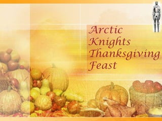 Arctic
Knights
Thanksgiving
Feast
 