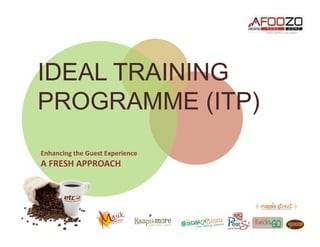 IDEAL TRAINING
PROGRAMME (ITP)
Enhancing the Guest Experience
A FRESH APPROACH
 