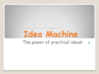 Creative Commandoes:Idea Machine The power of practical ideas!c 