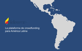 La plataforma de crowdfunding
para América Latina
 