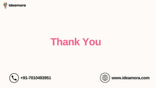 Ideamora
Thank You
www.ideamora.com
+91-7010493951
 