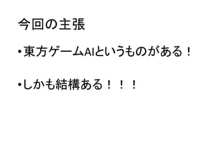 今回の主張
•東方ゲームAIというものがある！
•しかも結構ある！！！
 