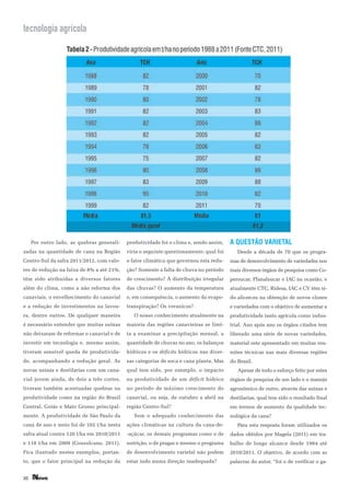 tecnologia agrícola




     Por outro lado, as quebras generali-   produtividade foi o clima e, sendo assim,    A QUESTÃO VARIETAL
zadas na quantidade de cana na Região       viria o seguinte questionamento: qual foi       Desde a década de 70 que os progra-
Centro-Sul da safra 2011/2012, com valo-    o fator climático que governou esta redu-    mas de desenvolvimento de variedades nos
res de redução na faixa de 8% a até 21%,    ção? Somente a falta de chuva no período     mais diversos órgãos de pesquisa como Co-
têm sido atribuídas a diversos fatores      de crescimento? A distribuição irregular     persucar, Planalsucar e IAC na ocasião, e
além do clima, como a não reforma dos       das chuvas? O aumento da temperatura         atualmente CTC, Ridesa, IAC e CV têm si-
canaviais, o envelhecimento do canavial     e, em consequência, o aumento da evapo-      do alicerces na obtenção de novos clones
e a redução de investimentos na lavou-      transpiração? Os veranicos?                  e variedades com o objetivo de aumentar a
ra, dentre outros. De qualquer maneira         O nosso conhecimento atualmente na        produtividade tanto agrícola como indus-
é necessário entender que muitas usinas     maioria das regiões canavieiras se limi-     trial. Ano após ano os órgãos citados tem
não deixaram de reformar o canavial e de    ta a examinar a precipitação mensal, a       liberado uma série de novas variedades,
investir em tecnologia e, mesmo assim,      quantidade de chuvas no ano, os balanços     material este apresentado em muitas reu-
tiveram sensível queda de produtivida-      hídricos e os déficits hídricos nas diver-   niões técnicas nas mais diversas regiões
de, acompanhando a redução geral. As        sas categorias de soca e cana planta. Mas    do Brasil.
novas usinas e destilarias com um cana-     qual tem sido, por exemplo, o impacto           Apesar de todo o esforço feito por estes
vial jovem ainda, de dois a três cortes,    na produtividade de um déficit hídrico       órgãos de pesquisa de um lado e o manejo
tiveram também acentuadas quebras na        no período de máximo crescimento do          agronômico de outro, através das usinas e
produtividade como na região do Brasil      canavial, ou seja, de outubro a abril na     destilarias, qual tem sido o resultado final
Central, Goiás e Mato Grosso principal-     região Centro-Sul?                           em termos de aumento da qualidade tec-
mente. A produtividade de São Paulo da         Sem o adequado conhecimento das           nológica da cana?
cana de ano e meio foi de 102 t/ha nesta    ações climáticas na cultura da cana-de-         Para esta resposta foram utilizados os
safra atual contra 120 t/ha em 2010/2011    -açúcar, os demais programas como o de       dados obtidos por Magela (2011) em tra-
e 118 t/ha em 2009 (Consulcana, 2011).      nutrição, o de pragas e mesmo o programa     balho de longo alcance desde 1984 até
Fica ilustrado nestes exemplos, portan-     de desenvolvimento varietal não podem        2010/2011. O objetivo, de acordo com as
to, que o fator principal na redução da     estar indo numa direção inadequada?          palavras do autor, “foi o de verificar o ga-


20
 