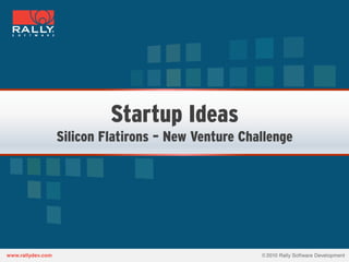 Startup Ideas
Silicon Flatirons – New Venture Challenge
 