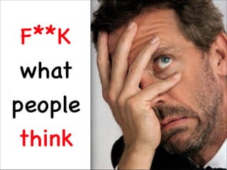 F**K

what 

people 

think
17

 