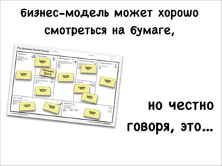 бизнес-модель может хорошо
смотреться на бумаге,

но честно
говоря, это...

 