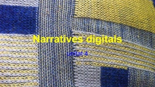 Narratives digitals
unitat 4
 
