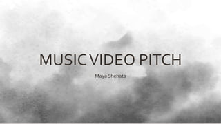 MUSICVIDEO PITCH
Maya Shehata
 