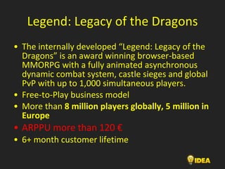 Legend: Legacy of the Dragons <ul><li>The internally developed “Legend: Legacy of the Dragons” is an award winning browser...