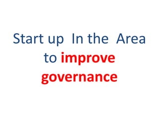 Start up In the Area
to improve
governance
 