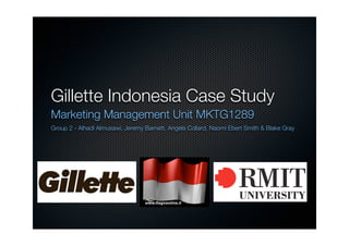 Gillette Indonesia Case Study
Marketing Management Unit MKTG1289
Group 2 - Alhadi Almusawi, Jeremy Barnett, Angela Collard, Naomi Ebert Smith & Blake Gray
 