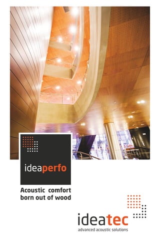 Acoustic comfort
born out of wood
ideaperfo
ideatecadvanced acoustic solutions
 