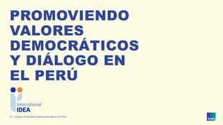 INFORME
PRELIMINAR
© Ipsos | Promoviendo valores democráticos en el Perú
PROMOVIENDO
VALORES
DEMOCRÁTICOS
Y DIÁLOGO EN
EL PERÚ
1 ‒
 