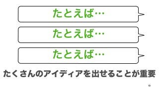 たくさんのアイディアを出せることが重要 
19 
たとえば… 
たとえば… 
たとえば… 
 