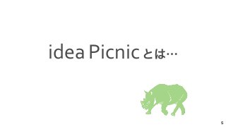 idea 
Picnic とは… 
5 
 