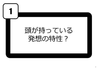 1

    頭が持っている
    発想の特性？


              3
 