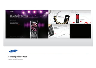 Samsung Mobile X700
Design, motion & interaction
 