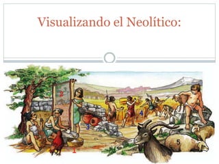 Visualizando el Neolítico:
 