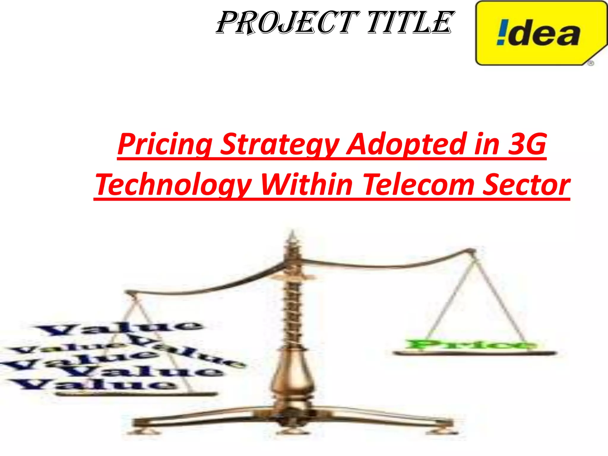 Project Title


  Pricing Strategy Adopted in 3G
Technology Within Telecom Sector
 