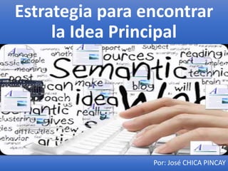Estrategia para encontrar
la Idea Principal
Por: José CHICA PINCAY
 