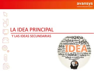 LA IDEA PRINCIPAL
Y LAS IDEAS SECUNDARIAS
 
