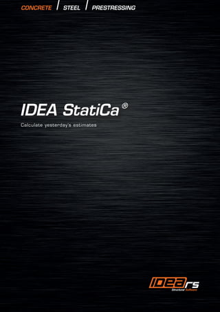 IDEA StatiCa ®
Calculate yesterday’s estimates
CONCRETE STEEL PRESTRESSING
 