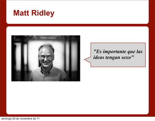 Matt Ridley



                                "Es importante que las
                                ideas tengan sexo"




domingo 20 de noviembre de 11
 