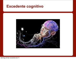 Excedente cognitivo




domingo 20 de noviembre de 11
 