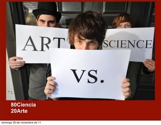80Ciencia
      20Arte
domingo 20 de noviembre de 11
 