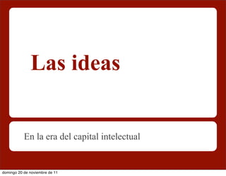 Las ideas


           En la era del capital intelectual


domingo 20 de noviembre de 11
 
