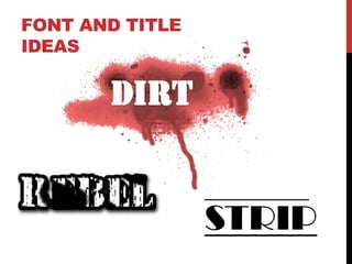 FONT AND TITLE
IDEAS

       dirt

                 ________________

                 STRIP
 