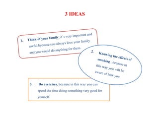 3. Do exercises,because in this way you can
spend the time doing something very good for
yourself.
3 IDEAS
 