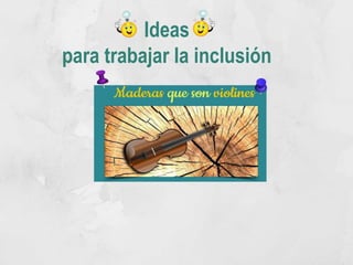 Ideas
para trabajar la inclusión
 