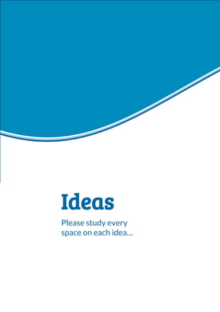 Ideas
Please study every
space on each idea…
 