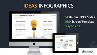 IDEAS INFOGRAPHICS
24 Unique PPTX Slides
16:9 Screen Template
Easy to edit
 